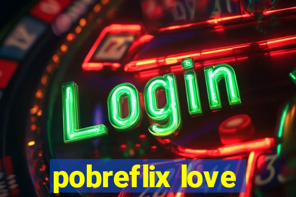 pobreflix love